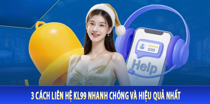 3 Cách Liên Hệ KL99 Nhanh Chóng Và Hiệu Quả Nhất