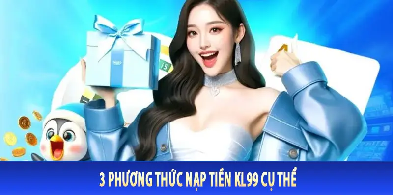 3 phương thức nạp tiền Kl99 cụ thể