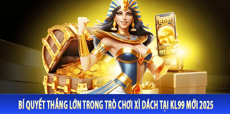Bí Quyết Thắng Lớn Trong Trò Chơi Xì Dách Tại Kl99 Mới 2025
