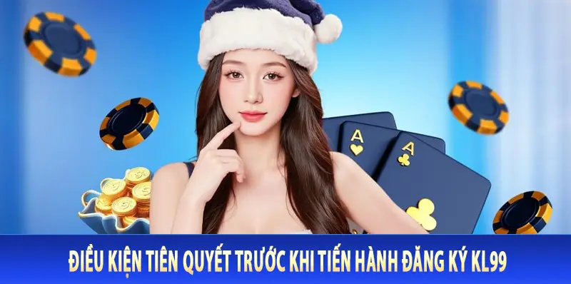 Điều kiện tiên quyết trước khi tiến hành đăng ký Kl99