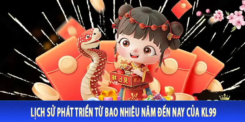 Lịch sử phát triển từ bao nhiêu năm đến nay của Kl99