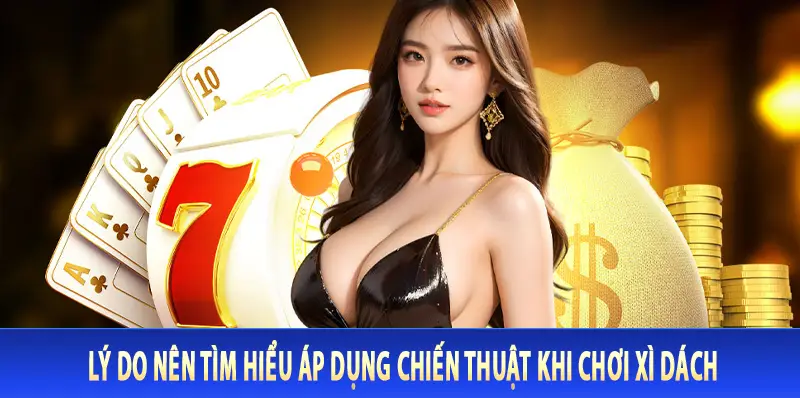 Lý do nên tìm hiểu áp dụng chiến thuật khi chơi xì dách