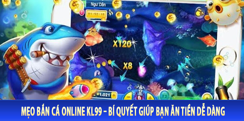 Mẹo Bắn Cá Online KL99 – Bí Quyết Giúp Bạn Ăn Tiền Dễ Dàng